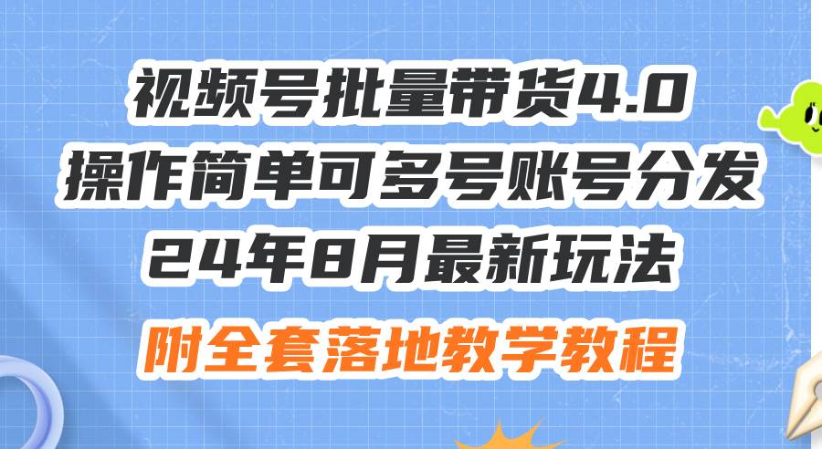 24年8月最新玩法视频号批量带货4.0，操作简单可多号账号分发，附全套落…柒柒网创吧-网创项目资源站-副业项目-创业项目-搞钱项目柒柒网创吧