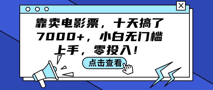 靠卖电影票，十天搞了7000+，小白无门槛上手，零投入！柒柒网创吧-网创项目资源站-副业项目-创业项目-搞钱项目柒柒网创吧