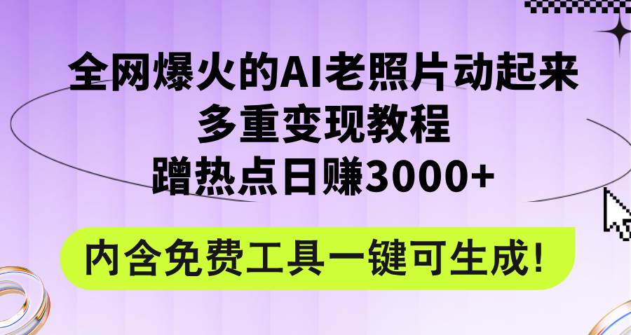 全网爆火的AI老照片动起来多重变现教程，蹭热点日赚3000+，内含免费工具柒柒网创吧-网创项目资源站-副业项目-创业项目-搞钱项目柒柒网创吧