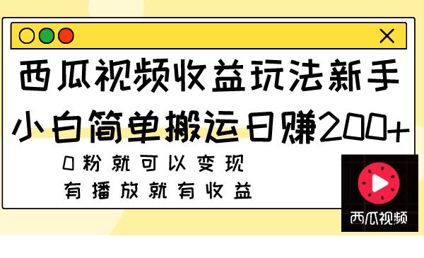 西瓜视频收益玩法，新手小白简单搬运日赚200+0粉就可以变现 有播放就有收益柒柒网创吧-网创项目资源站-副业项目-创业项目-搞钱项目柒柒网创吧