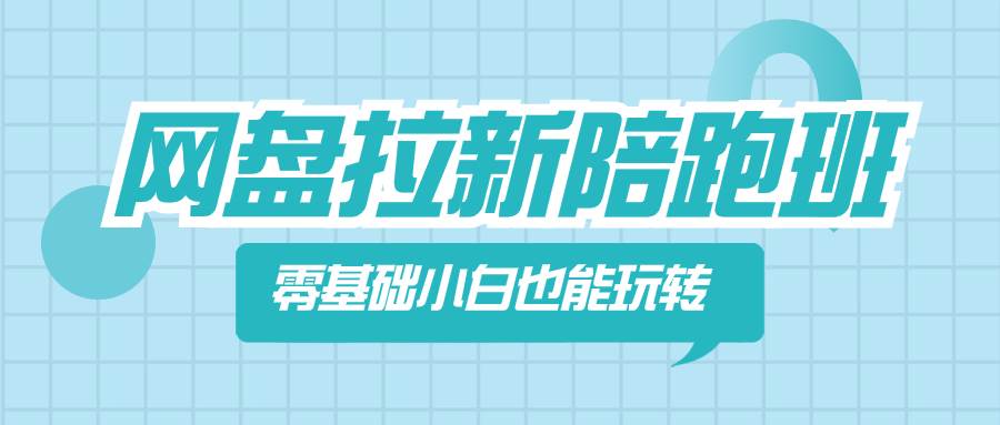 网盘拉新陪跑班，零基础小白也能玩转网盘拉新柒柒网创吧-网创项目资源站-副业项目-创业项目-搞钱项目柒柒网创吧