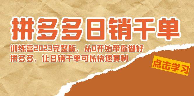 拼多多日销千单训练营2023完 拼多多日销千单训练营2023完整版，从0开始带你做好拼多多，让日销千单可以快速复制柒柒网创吧-网创项目资源站-副业项目-创业项目-搞钱项目柒柒网创吧