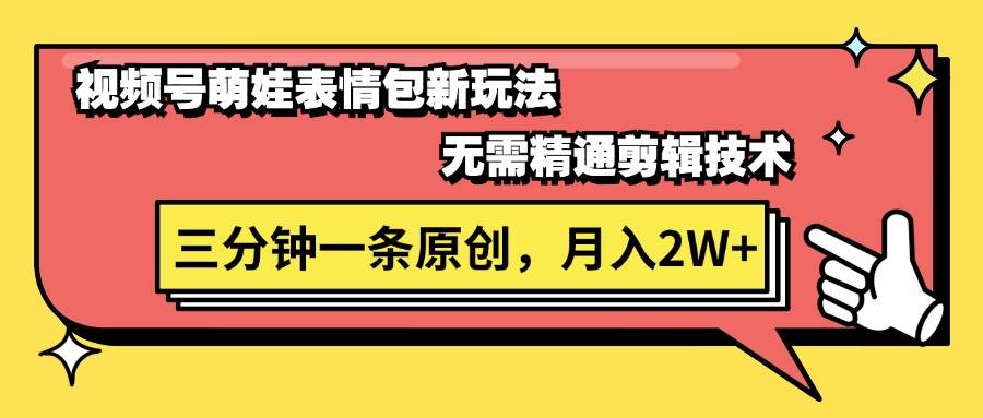 视频号萌娃表情包新玩法，无需精通剪辑，三分钟一条原创视频，月入2W+柒柒网创吧-网创项目资源站-副业项目-创业项目-搞钱项目柒柒网创吧