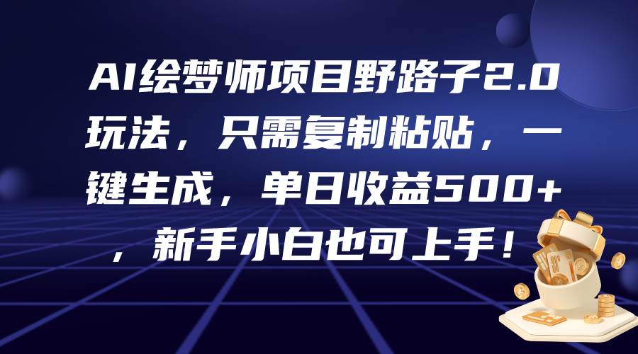 AI绘梦师项目野路子2.0玩法，只需复制粘贴，一键生成，单日收益500+，新…柒柒网创吧-网创项目资源站-副业项目-创业项目-搞钱项目柒柒网创吧