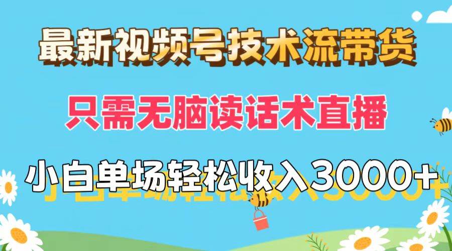 最新视频号技术流带货，只需无脑读话术直播，小白单场直播纯收益也能轻…柒柒网创吧-网创项目资源站-副业项目-创业项目-搞钱项目柒柒网创吧