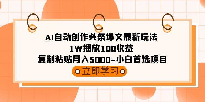 AI自动创作头条爆文最新玩法 1W播放100收益 复制粘贴月入5000+小白首选项目柒柒网创吧-网创项目资源站-副业项目-创业项目-搞钱项目柒柒网创吧