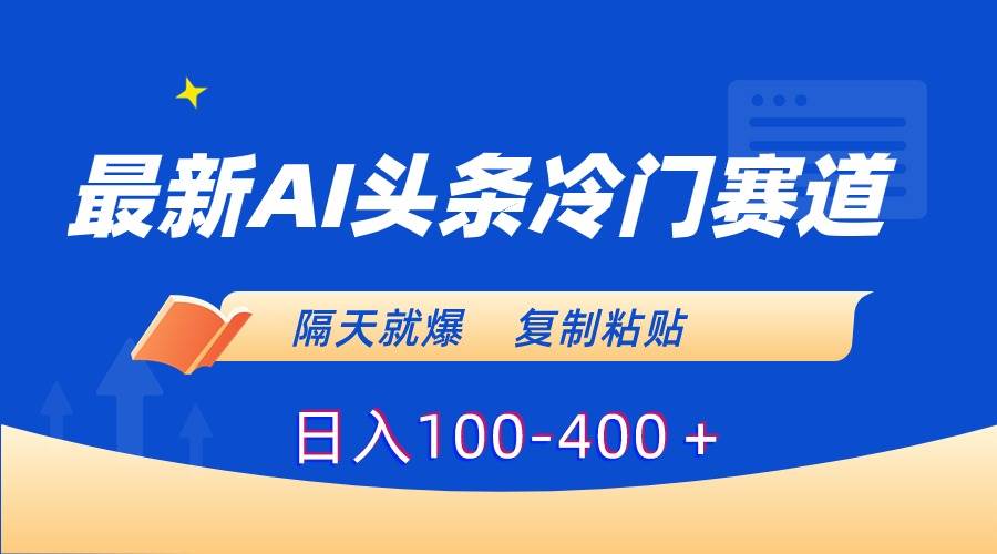 最新AI头条冷门赛道，隔天就爆，复制粘贴日入100-400＋柒柒网创吧-网创项目资源站-副业项目-创业项目-搞钱项目柒柒网创吧