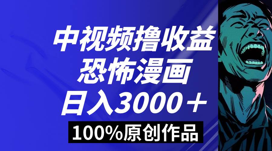 中视频恐怖漫画暴力撸收益，日入3000＋，100%原创玩法，小白轻松上手多…柒柒网创吧-网创项目资源站-副业项目-创业项目-搞钱项目柒柒网创吧