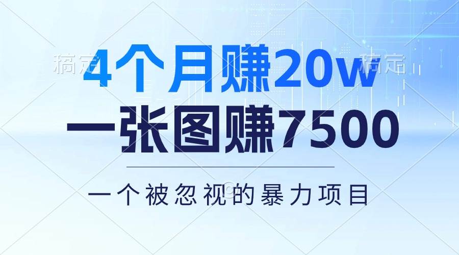 4个月赚20万！一张图赚7500！多种变现方式，一个被忽视的暴力项目柒柒网创吧-网创项目资源站-副业项目-创业项目-搞钱项目柒柒网创吧