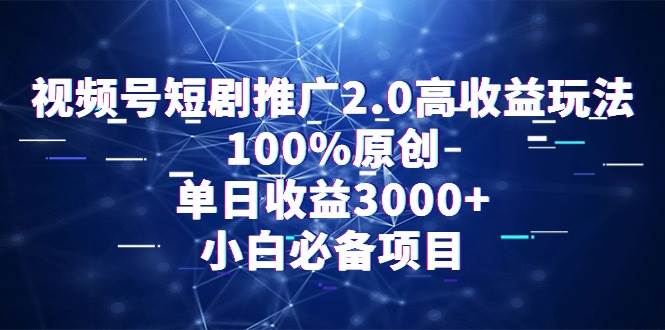 视频号短剧推广2.0高收益玩法，100%原创，单日收益3000+，小白必备项目柒柒网创吧-网创项目资源站-副业项目-创业项目-搞钱项目柒柒网创吧