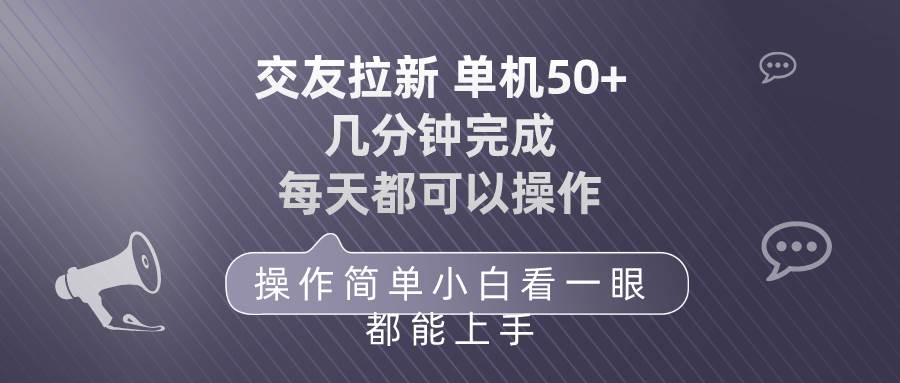 交友拉新 单机50 操作简单 每天都可以做 轻松上手柒柒网创吧-网创项目资源站-副业项目-创业项目-搞钱项目柒柒网创吧