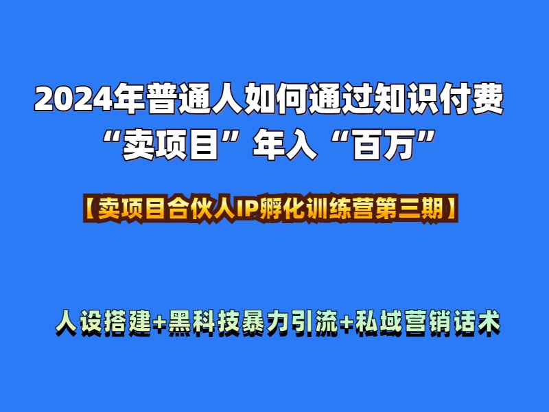 2024年普通人如何通过知识付费“卖项目”年入“百万”人设搭建-黑科技暴力引流-全流程柒柒网创吧-网创项目资源站-副业项目-创业项目-搞钱项目柒柒网创吧