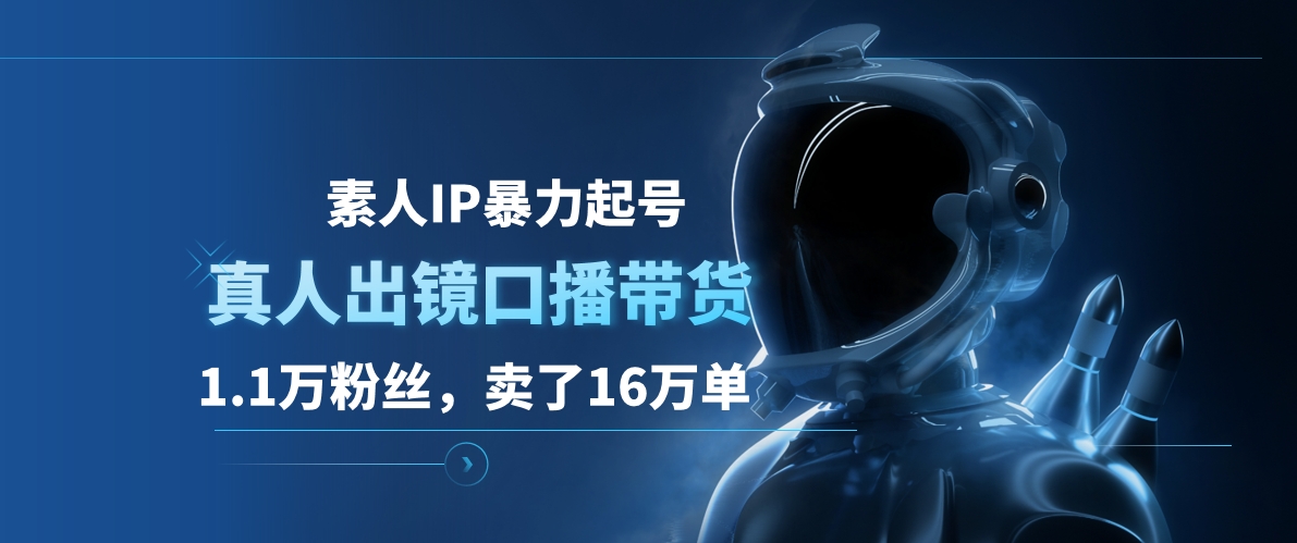 素人IP暴力起号，真人出镜口播带货，1.1万粉丝，卖了16万单柒柒网创吧-网创项目资源站-副业项目-创业项目-搞钱项目柒柒网创吧