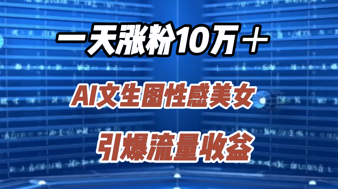 一天涨粉10万＋，AI文生图性感美女，引爆流量收益柒柒网创吧-网创项目资源站-副业项目-创业项目-搞钱项目柒柒网创吧