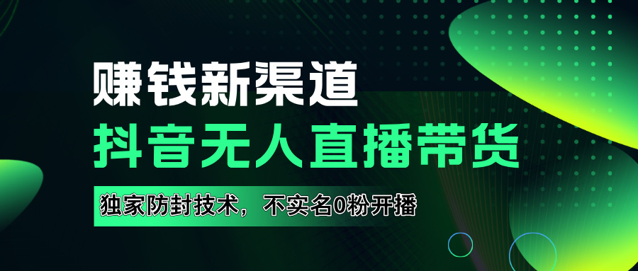 如果通过抖音无人直播实现财务自由，全套详细实操流量，含防封技术，不实名开播，0粉开播柒柒网创吧-网创项目资源站-副业项目-创业项目-搞钱项目柒柒网创吧