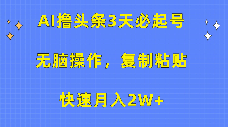 AI撸头条3天必起号，无脑操作3分钟1条，复制粘贴保守月入2W+柒柒网创吧-网创项目资源站-副业项目-创业项目-搞钱项目柒柒网创吧