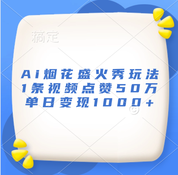 最新Ai烟花盛火秀玩法，1条视频点赞50万，单日变现1000+柒柒网创吧-网创项目资源站-副业项目-创业项目-搞钱项目柒柒网创吧