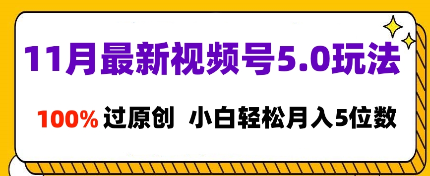 11月最新视频号5.0玩法，100%过原创，小白轻松月入5位数柒柒网创吧-网创项目资源站-副业项目-创业项目-搞钱项目柒柒网创吧