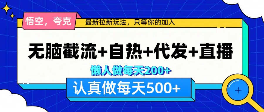悟空、夸克拉新，无脑截流+自热+代发+直播，日入500+柒柒网创吧-网创项目资源站-副业项目-创业项目-搞钱项目柒柒网创吧