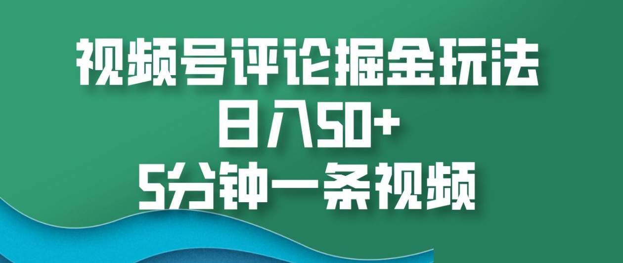 视频号评论掘金玩法，日入50+，5分钟一条视频！柒柒网创吧-网创项目资源站-副业项目-创业项目-搞钱项目柒柒网创吧