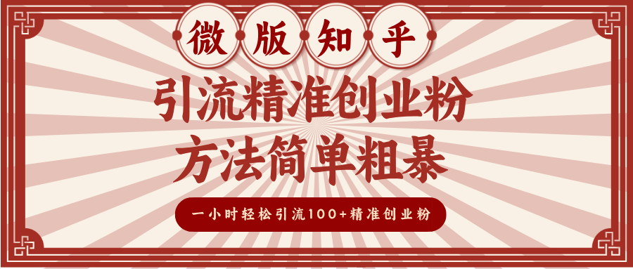 微版知乎引流精准创业粉，方法简单粗暴，一小时轻松引流100+精准创业粉柒柒网创吧-网创项目资源站-副业项目-创业项目-搞钱项目柒柒网创吧