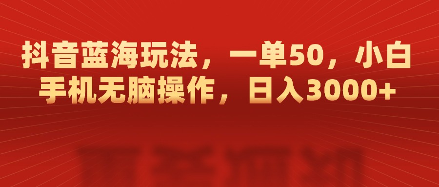 抖音蓝海玩法，一单50，小白手机无脑操作，日入3000+柒柒网创吧-网创项目资源站-副业项目-创业项目-搞钱项目柒柒网创吧