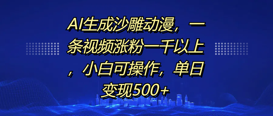 AI生成沙雕动漫，一条视频涨粉一千以上，单日变现500+，小白可操作柒柒网创吧-网创项目资源站-副业项目-创业项目-搞钱项目柒柒网创吧