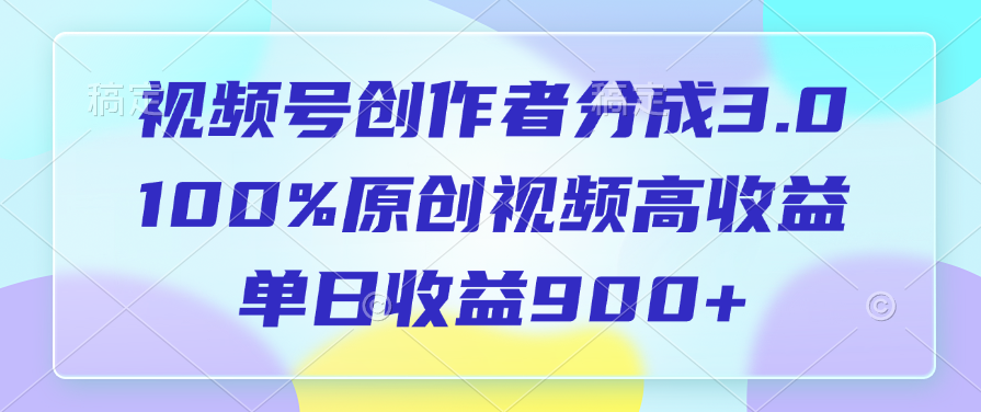 视频号创作者分成3.0，100%原创视频高收益，单日收益900+柒柒网创吧-网创项目资源站-副业项目-创业项目-搞钱项目柒柒网创吧