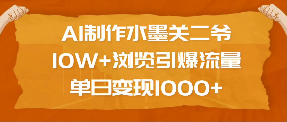 AI制作水墨关二爷，10W+浏览引爆流量，单日变现1000+柒柒网创吧-网创项目资源站-副业项目-创业项目-搞钱项目柒柒网创吧