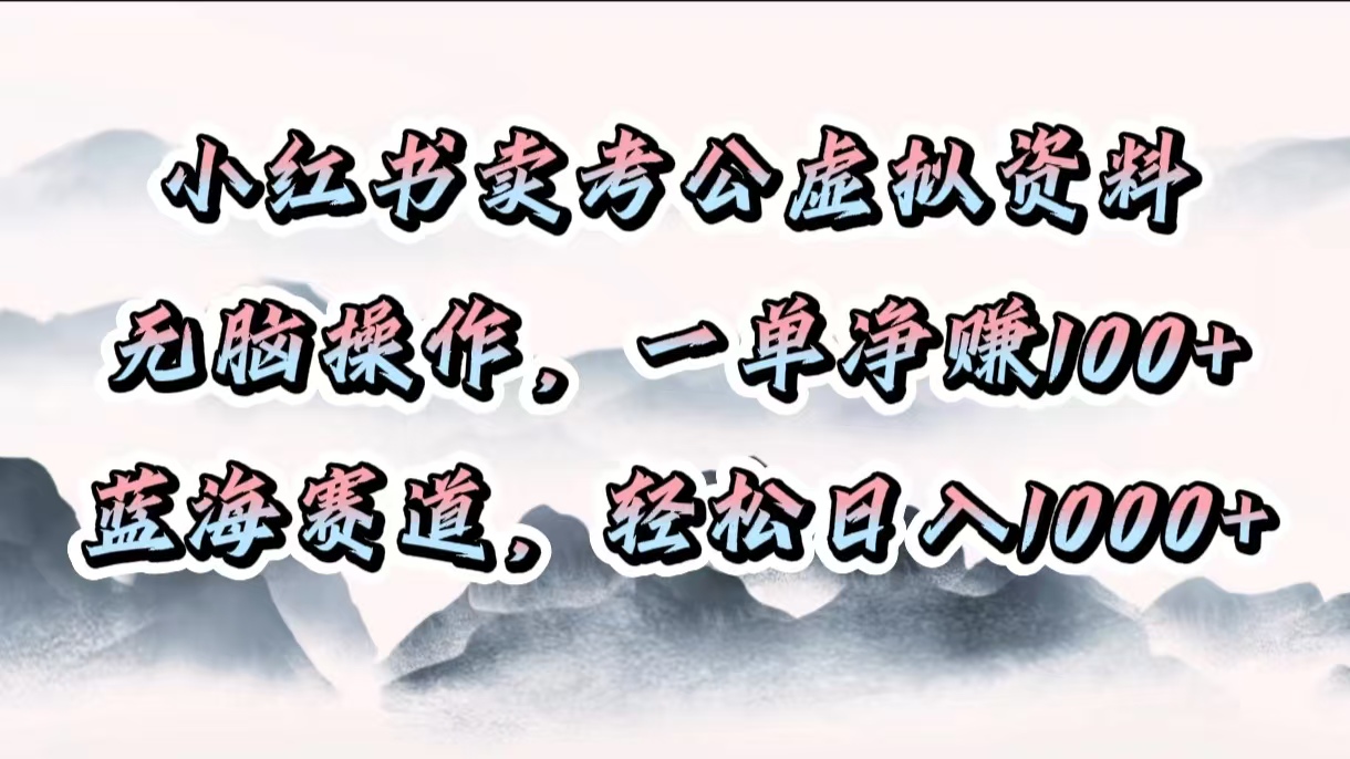 小红书卖考公虚拟资料，无脑操作，一单净赚100+，蓝海赛道，轻松日入1000+柒柒网创吧-网创项目资源站-副业项目-创业项目-搞钱项目柒柒网创吧