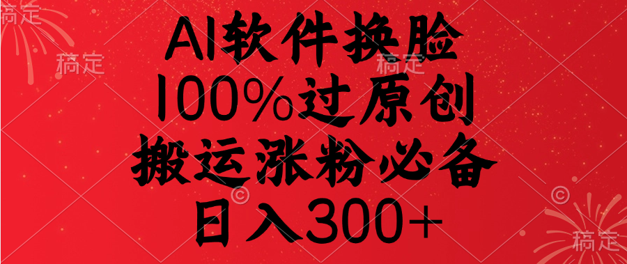 AI软件换脸，100%过原创，搬运涨粉必备，日入300+柒柒网创吧-网创项目资源站-副业项目-创业项目-搞钱项目柒柒网创吧