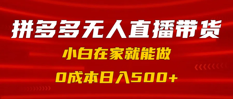 拼多多无人直播带货，小白在家就能做，0成本日入500+柒柒网创吧-网创项目资源站-副业项目-创业项目-搞钱项目柒柒网创吧