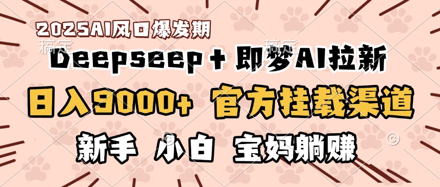日入9000+！DeepSeep＋即梦拉新，官方挂载渠道，新手小白宝妈躺赚柒柒网创吧-网创项目资源站-副业项目-创业项目-搞钱项目柒柒网创吧