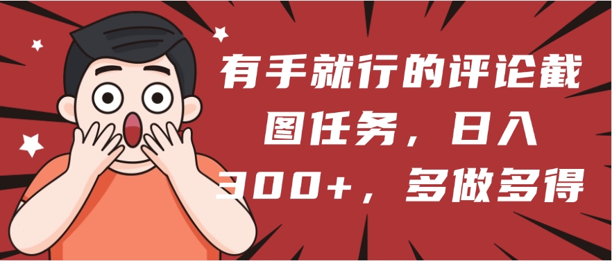 有手就行的评论截图任务，一分钟一块钱，日入300+，多做多得柒柒网创吧-网创项目资源站-副业项目-创业项目-搞钱项目柒柒网创吧
