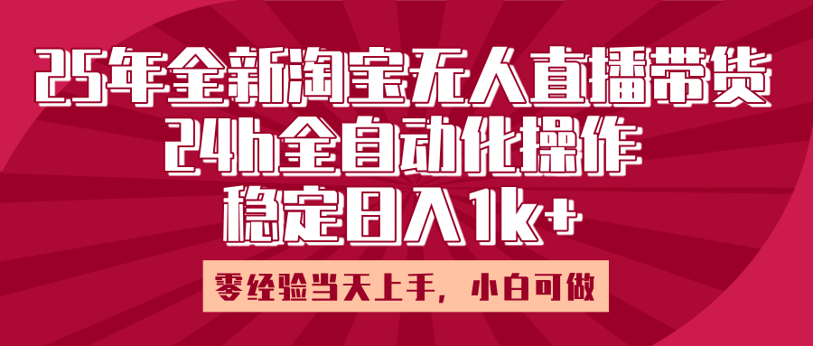 25年全新淘宝无人直播，全自动化操作，零经验当天上手，日入1k+柒柒网创吧-网创项目资源站-副业项目-创业项目-搞钱项目柒柒网创吧