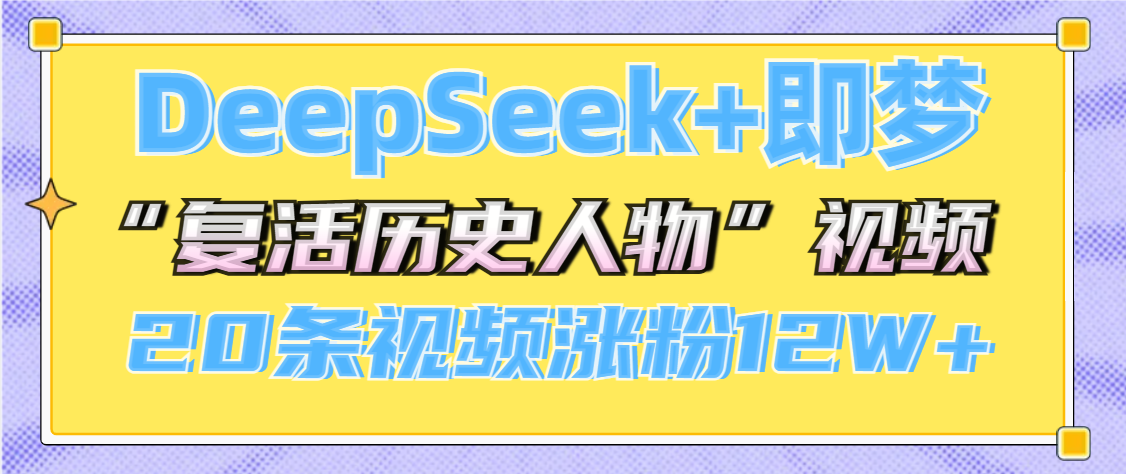 DeepSeek+即梦，做AI“复活历史人物”视频，20条视频涨粉12W+柒柒网创吧-网创项目资源站-副业项目-创业项目-搞钱项目柒柒网创吧