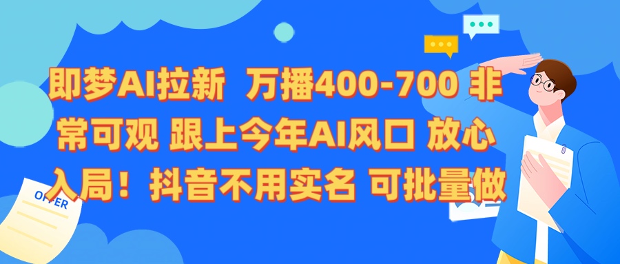 即梦AI拉新 万播400-700 抖音不用实名 可批量做柒柒网创吧-网创项目资源站-副业项目-创业项目-搞钱项目柒柒网创吧