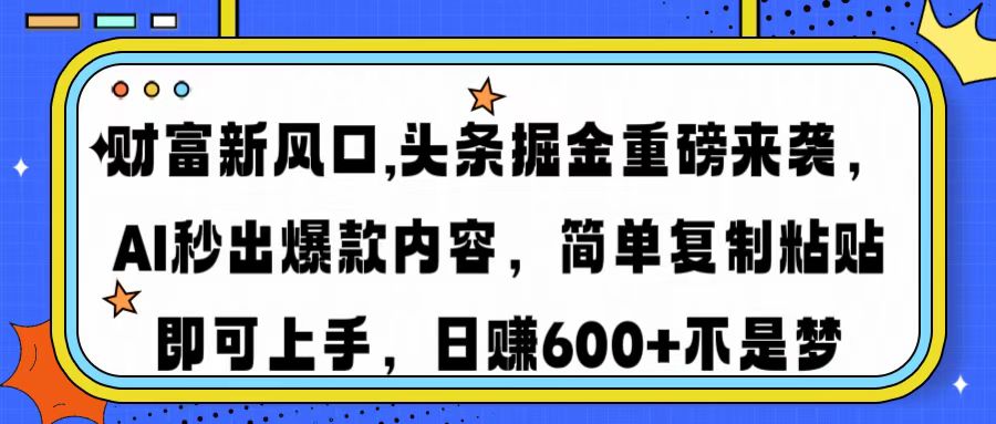 财富新风口,头条掘金重磅来袭，AI秒出爆款内容，简单复制粘贴即可上手，日赚600+不是梦柒柒网创吧-网创项目资源站-副业项目-创业项目-搞钱项目柒柒网创吧