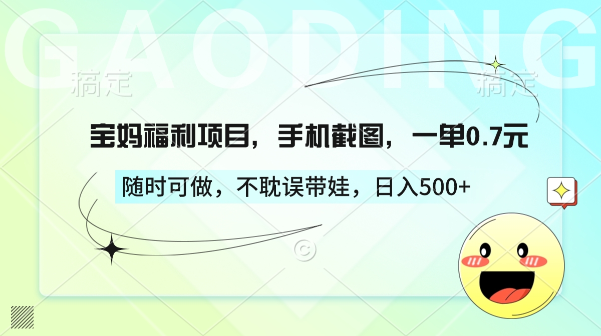 宝妈福利项目，手机截图，一单0.7元，随时可做，不耽误带娃，日入500+柒柒网创吧-网创项目资源站-副业项目-创业项目-搞钱项目柒柒网创吧