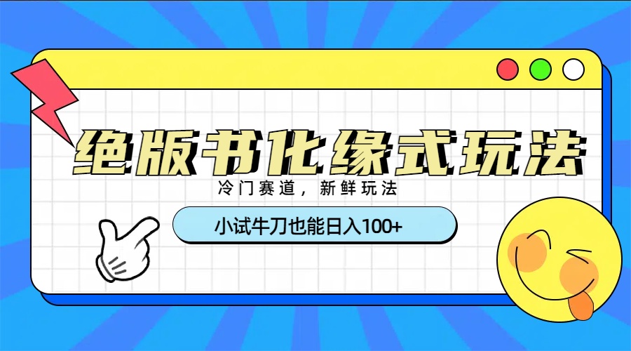 冷门赛道绝版书化缘式玩法，小试牛刀也能日入100+柒柒网创吧-网创项目资源站-副业项目-创业项目-搞钱项目柒柒网创吧
