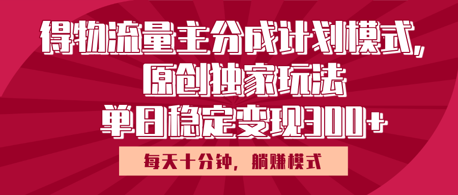 得物流量主原创独家玩法，每天操作十分钟，无脑躺赚，单日稳定变现多张柒柒网创吧-网创项目资源站-副业项目-创业项目-搞钱项目柒柒网创吧