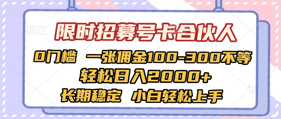 限时招募号卡合伙人 0门槛 一张佣金100-300不等 轻松日入2000+ 长期稳定 小白轻松上手柒柒网创吧-网创项目资源站-副业项目-创业项目-搞钱项目柒柒网创吧