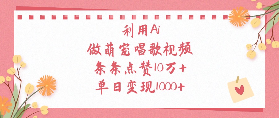 利用Ai做萌宠唱歌视频，条条点赞10万+，单日变现1000+柒柒网创吧-网创项目资源站-副业项目-创业项目-搞钱项目柒柒网创吧
