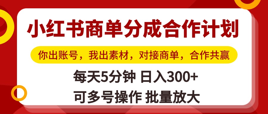 小红书商单分成合作计划，你出账号，我出素材，对接商单，合作共赢，单号日入300+，可批量放大柒柒网创吧-网创项目资源站-副业项目-创业项目-搞钱项目柒柒网创吧