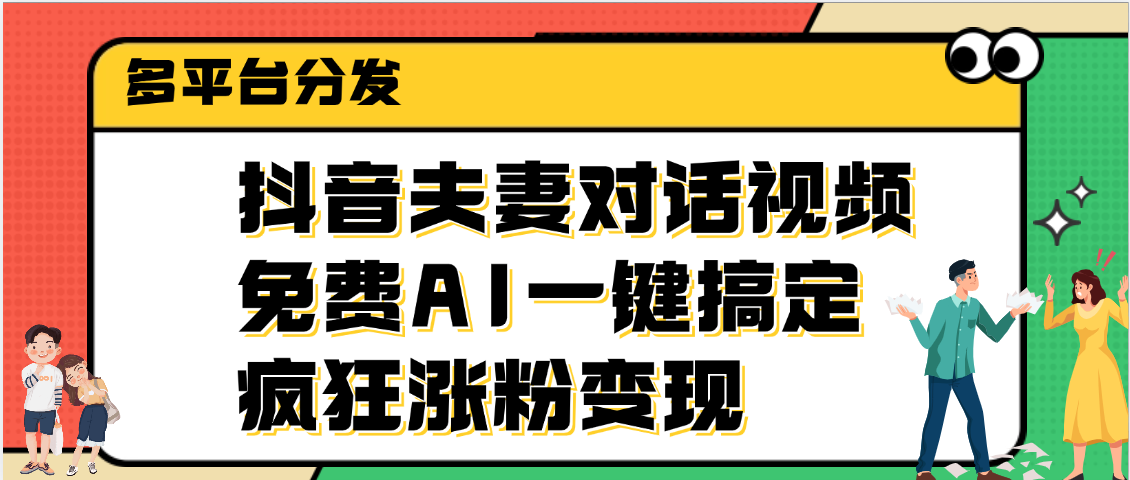 抖音夫妻对话视频，免费AI一键搞定，多平台分发，疯狂涨粉变现柒柒网创吧-网创项目资源站-副业项目-创业项目-搞钱项目柒柒网创吧