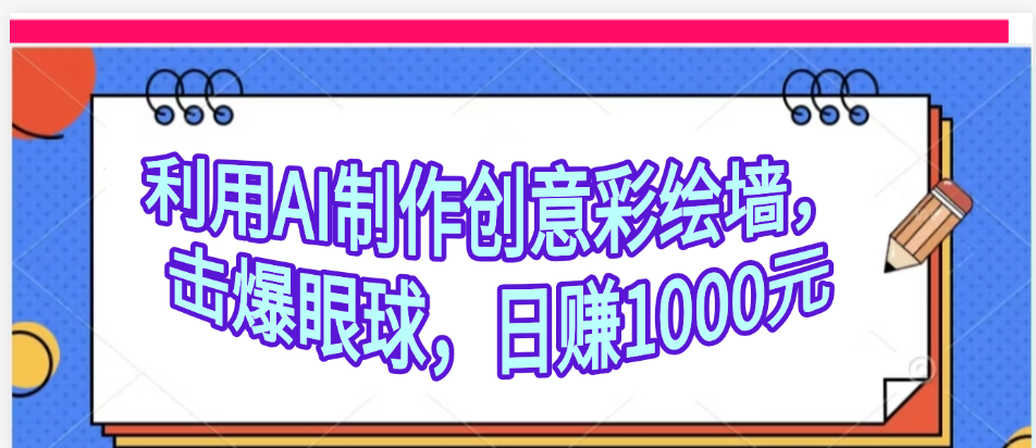 利用AI制作创意彩绘墙，流量200万，日变现1000元柒柒网创吧-网创项目资源站-副业项目-创业项目-搞钱项目柒柒网创吧