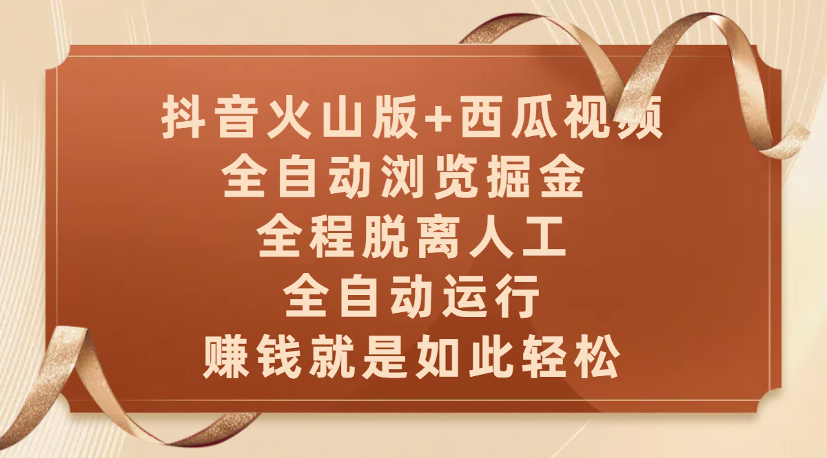 抖音火山版+西瓜视频双平台，全自动浏览掘金 ，全程脱离人工，全自动运行，赚钱就是如此轻松柒柒网创吧-网创项目资源站-副业项目-创业项目-搞钱项目柒柒网创吧