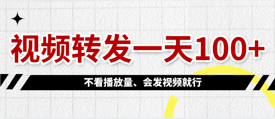 视频转发一天100+柒柒网创吧-网创项目资源站-副业项目-创业项目-搞钱项目柒柒网创吧