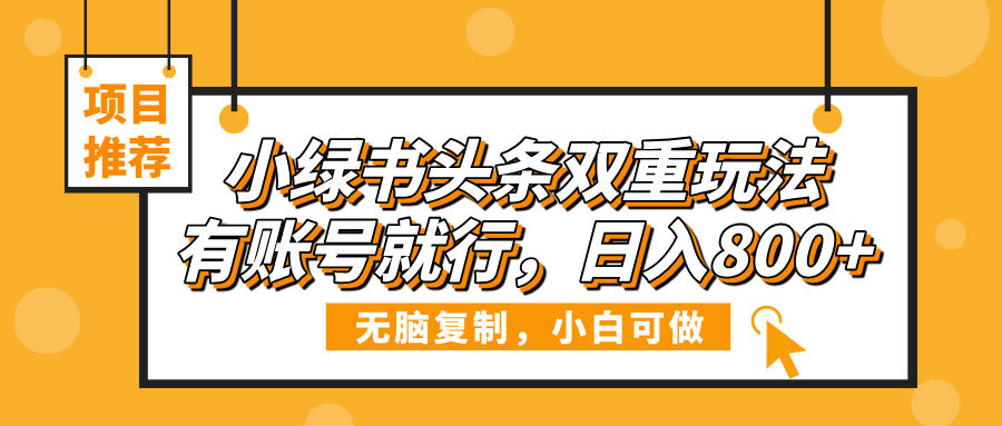 小绿书头条双重玩法，有账号就行，日入800+柒柒网创吧-网创项目资源站-副业项目-创业项目-搞钱项目柒柒网创吧