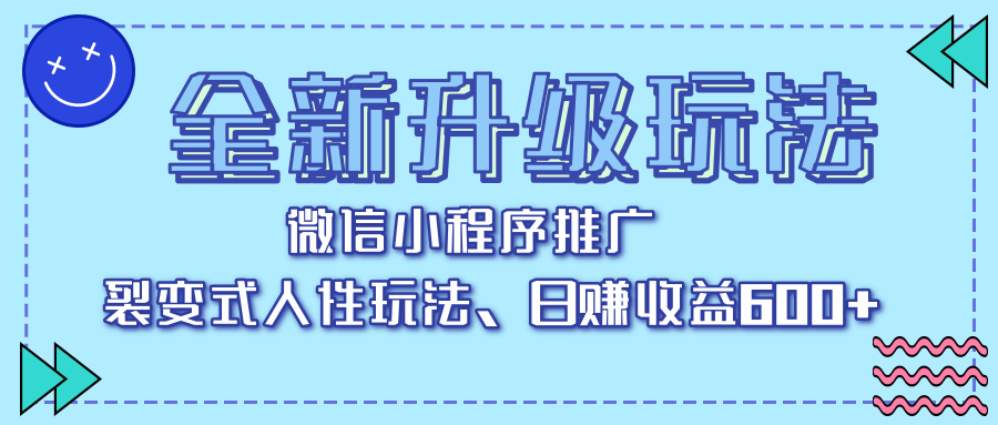 全新升级玩法，微信小程序推广，裂变式人性玩法，日赚收益600+柒柒网创吧-网创项目资源站-副业项目-创业项目-搞钱项目柒柒网创吧